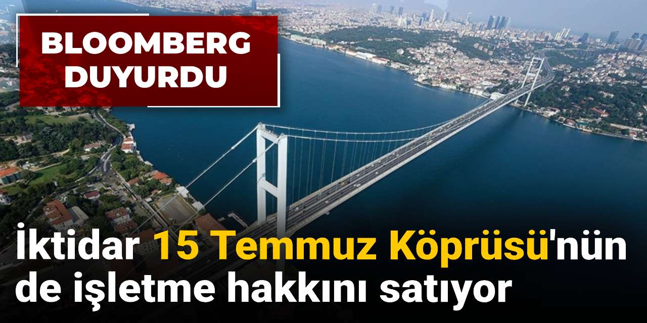 iktidar 15 temmuz koprusunun de isletme hakkini satiyor iw9pzagE